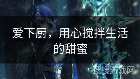 爱下厨，用心搅拌生活的甜蜜