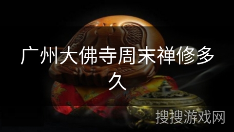 广州大佛寺周末禅修多久