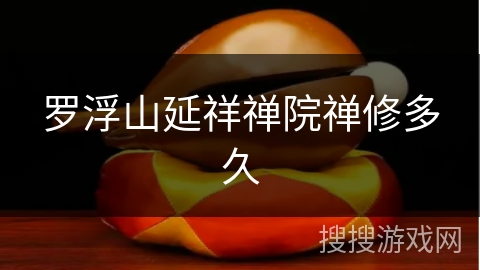 罗浮山延祥禅院禅修多久