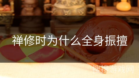 禅修时为什么全身振擅