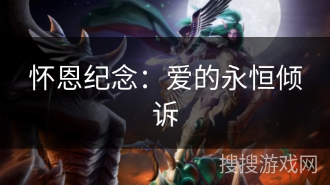 怀恩纪念:爱的永恒倾诉 怀恩纪念:爱的永恒倾诉