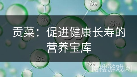 贡菜:促进健康长寿的营养宝库