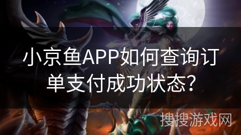 小京鱼APP如何查询订单支付成功状态？