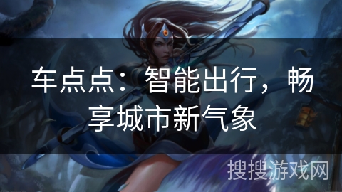 车点点：智能出行，畅享城市新气象