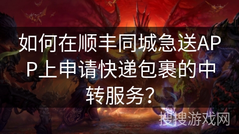 如何在顺丰同城急送APP上申请快递包裹的中转服务? 如何在顺丰同城急送APP上申请快递包裹的中转服务?