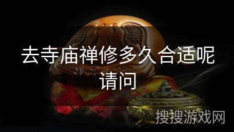 去寺庙禅修多久合适呢请问