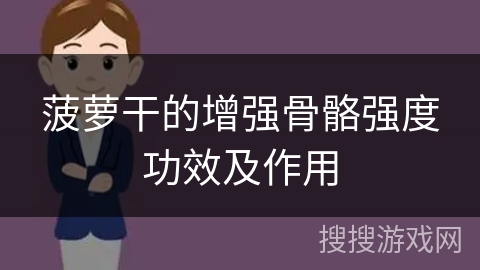 菠萝干的增强骨骼强度功效及作用