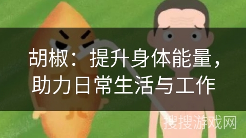 胡椒：提升身体能量，助力日常生活与工作