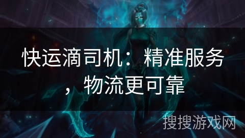 快运滴司机:精准服务,物流更可靠 快运滴司机:精准服务,物流更可靠