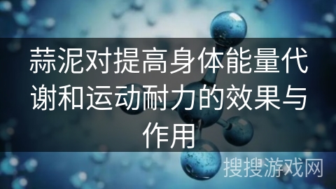 蒜泥对提高身体能量代谢和运动耐力的效果与作用