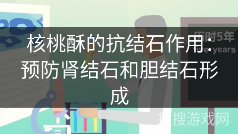 核桃酥的抗结石作用：预防肾结石和胆结石形成