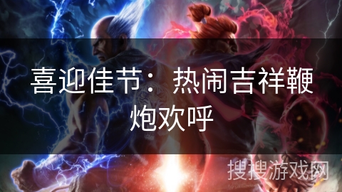 喜迎佳节:热闹吉祥鞭炮欢呼 喜迎佳节:热闹吉祥鞭炮欢呼