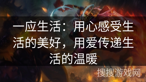 一应生活：用心感受生活的美好，用爱传递生活的温暖