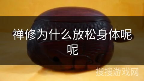 禅修为什么放松身体呢呢 禅修为什么放松身体呢呢