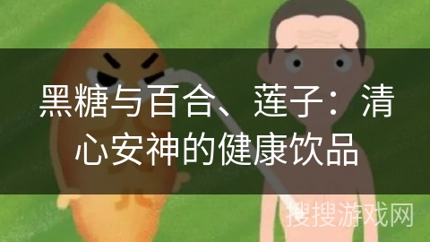 黑糖与百合、莲子：清心安神的健康饮品