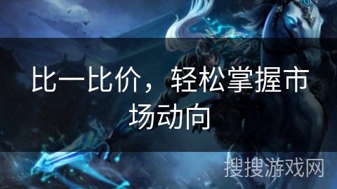 比一比价,轻松掌握市场动向 比一比价,轻松掌握市场动向