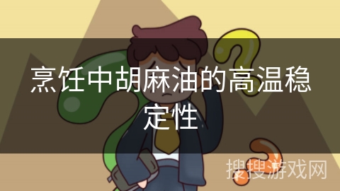 烹饪中胡麻油的高温稳定性