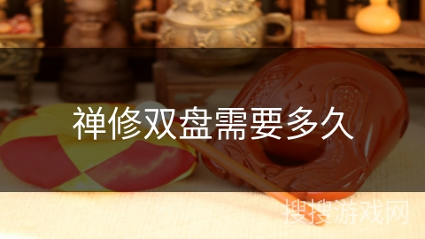 禅修双盘需要多久 禅修双盘需要多久