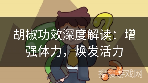 胡椒功效深度解读:增强体力,焕发活力