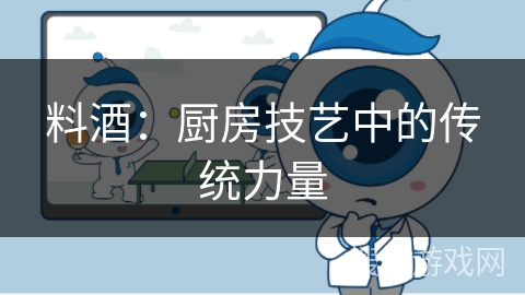 料酒:厨房技艺中的传统力量