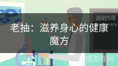 老抽:滋养身心的健康魔方