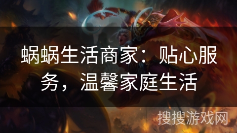 蜗蜗生活商家:贴心服务,温馨家庭生活 蜗蜗生活商家:贴心服务,温馨家庭生活