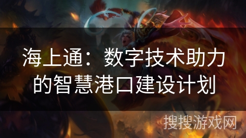 海上通：数字技术助力的智慧港口建设计划