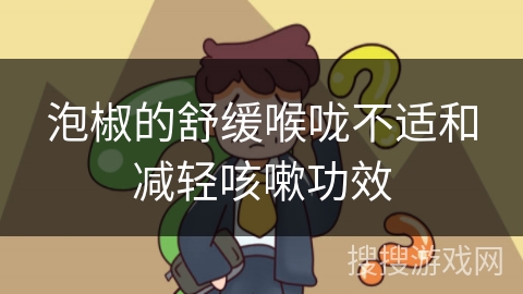 泡椒的舒缓喉咙不适和减轻咳嗽功效