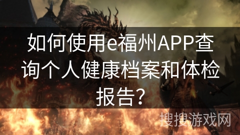 如何使用e福州APP查询个人健康档案和体检报告？