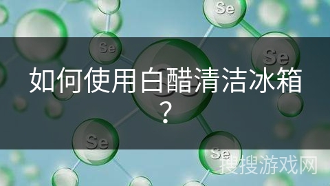 如何使用白醋清洁冰箱?