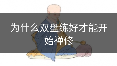 为什么双盘练好才能开始禅修 为什么双盘练好才能开始禅修