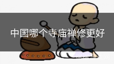 中国哪个寺庙禅修更好 中国哪个寺庙禅修更好