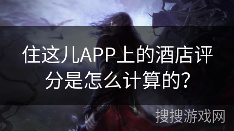 住这儿APP上的酒店评分是怎么计算的? 住这儿APP上的酒店评分是怎么计算的?