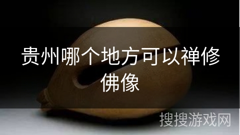 贵州哪个地方可以禅修佛像