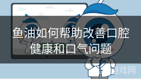 鱼油如何帮助改善口腔健康和口气问题