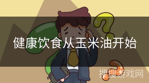 健康饮食从玉米油开始