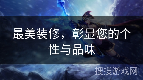 最美装修,彰显您的个性与品味 最美装修,彰显您的个性与品味