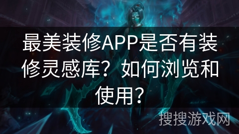 最美装修APP是否有装修灵感库？如何浏览和使用？