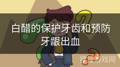 白醋的保护牙齿和预防牙龈出血