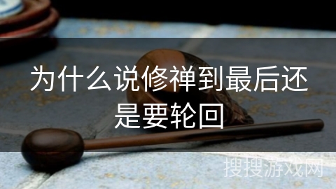为什么说修禅到最后还是要轮回 为什么说修禅到最后还是要轮回