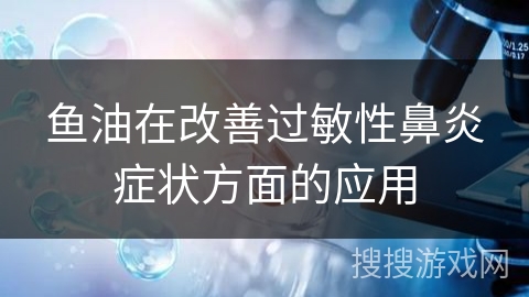 鱼油在改善过敏性鼻炎症状方面的应用