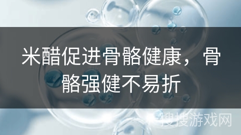 米醋促进骨骼健康，骨骼强健不易折