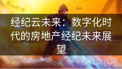 经纪云未来：数字化时代的房地产经纪未来展望