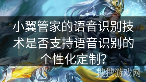 小翼管家的语音识别技术是否支持语音识别的个性化定制? 小翼管家的语音识别技术是否支持语音识别的个性化定制?