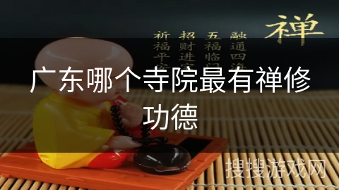 广东哪个寺院最有禅修功德