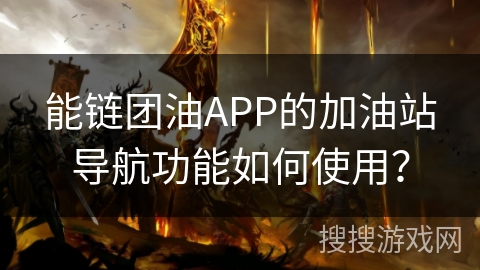 能链团油APP的加油站导航功能如何使用? 能链团油APP的加油站导航功能如何使用?