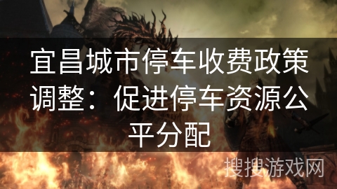 宜昌城市停车收费政策调整：促进停车资源公平分配