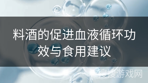 料酒的促进血液循环功效与食用建议