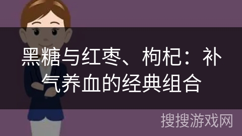 黑糖与红枣、枸杞：补气养血的经典组合