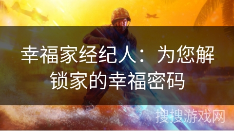 幸福家经纪人：为您解锁家的幸福密码